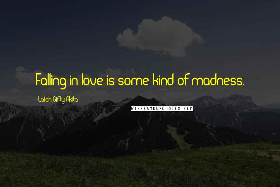 Lailah Gifty Akita Quotes: Falling in love is some kind of madness.