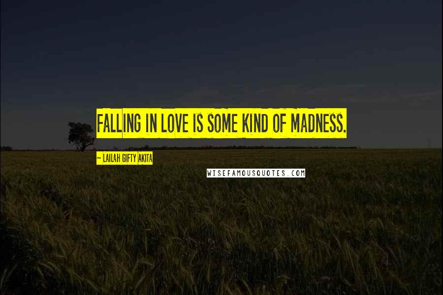 Lailah Gifty Akita Quotes: Falling in love is some kind of madness.