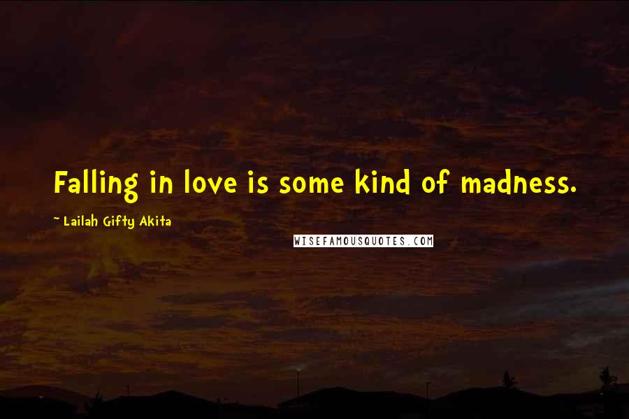 Lailah Gifty Akita Quotes: Falling in love is some kind of madness.