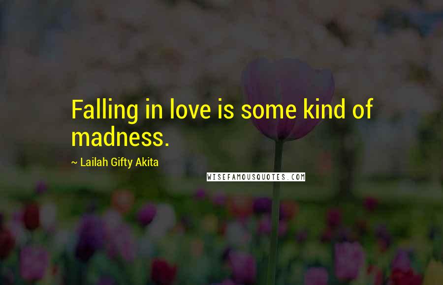 Lailah Gifty Akita Quotes: Falling in love is some kind of madness.