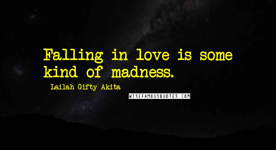 Lailah Gifty Akita Quotes: Falling in love is some kind of madness.