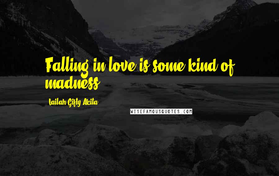 Lailah Gifty Akita Quotes: Falling in love is some kind of madness.