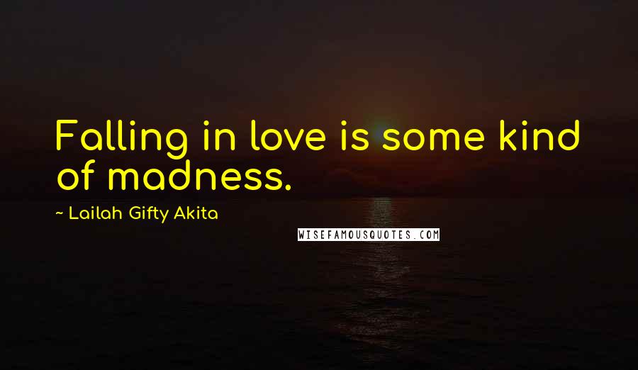 Lailah Gifty Akita Quotes: Falling in love is some kind of madness.