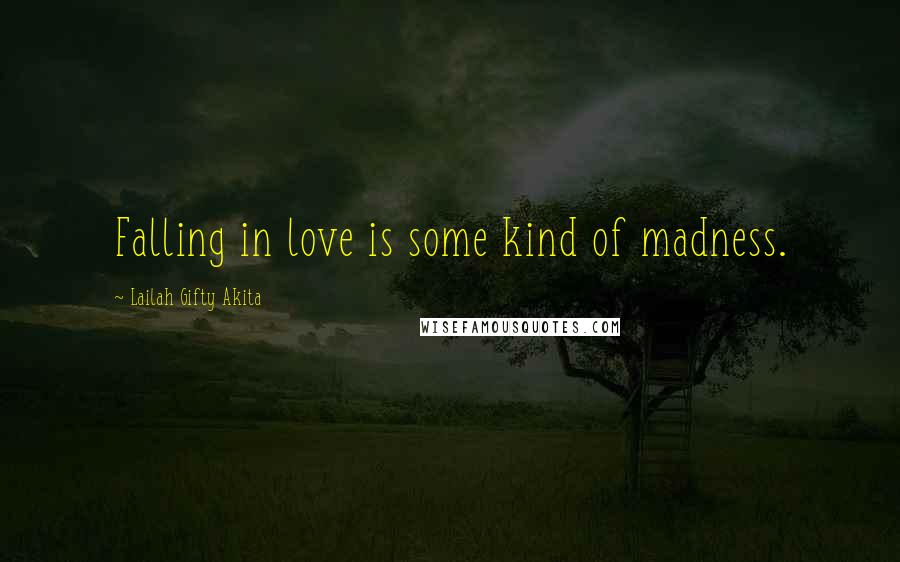Lailah Gifty Akita Quotes: Falling in love is some kind of madness.