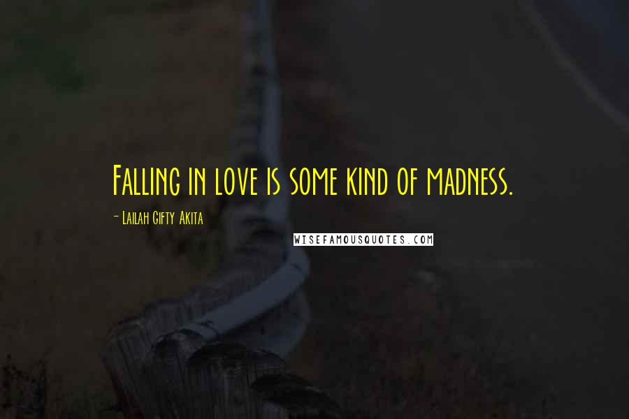 Lailah Gifty Akita Quotes: Falling in love is some kind of madness.