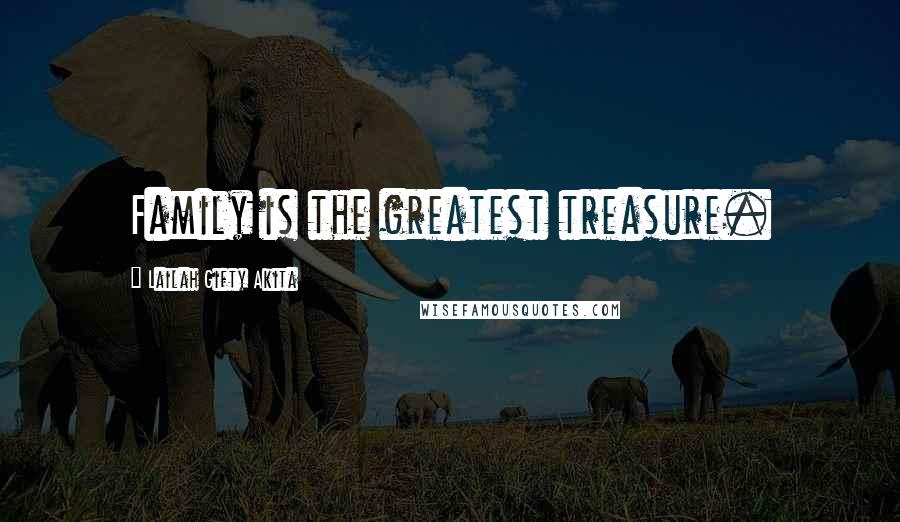 Lailah Gifty Akita Quotes: Family is the greatest treasure.