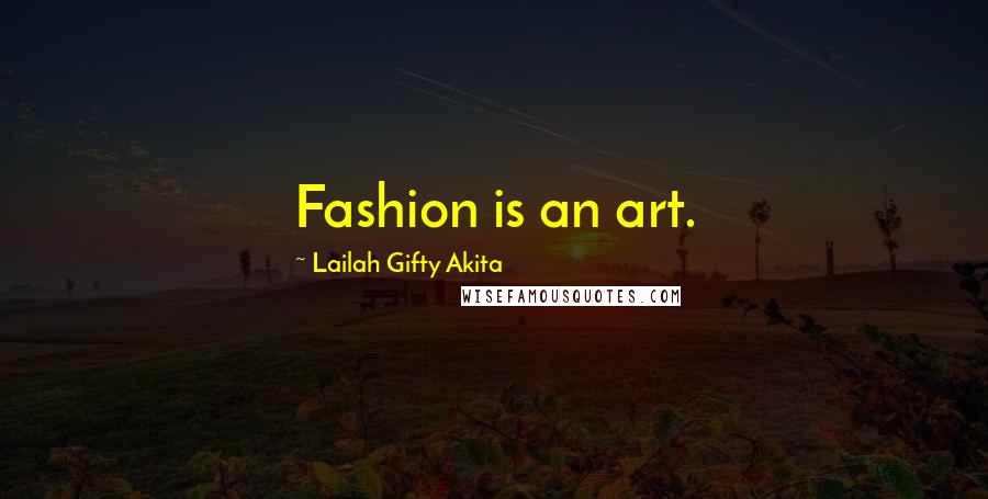 Lailah Gifty Akita Quotes: Fashion is an art.