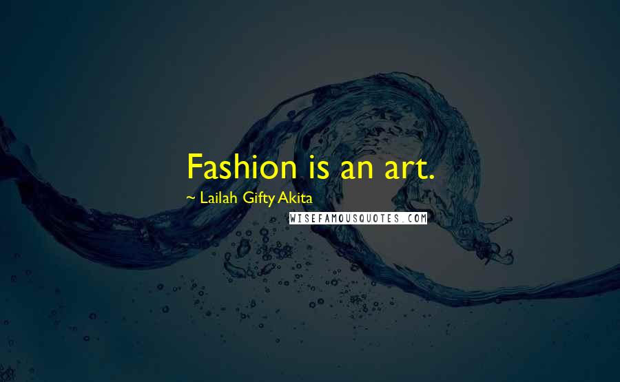 Lailah Gifty Akita Quotes: Fashion is an art.