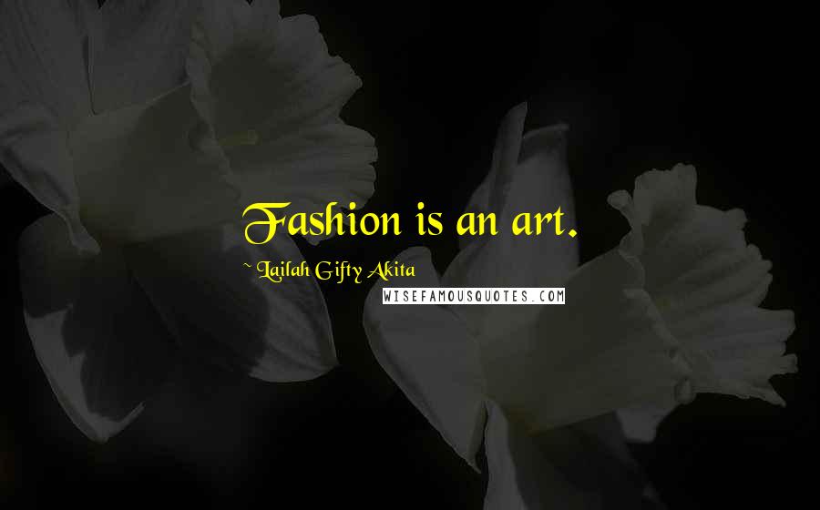 Lailah Gifty Akita Quotes: Fashion is an art.