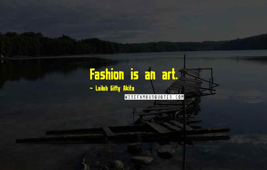 Lailah Gifty Akita Quotes: Fashion is an art.