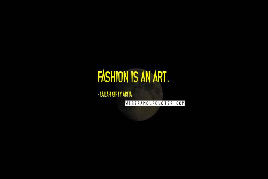 Lailah Gifty Akita Quotes: Fashion is an art.