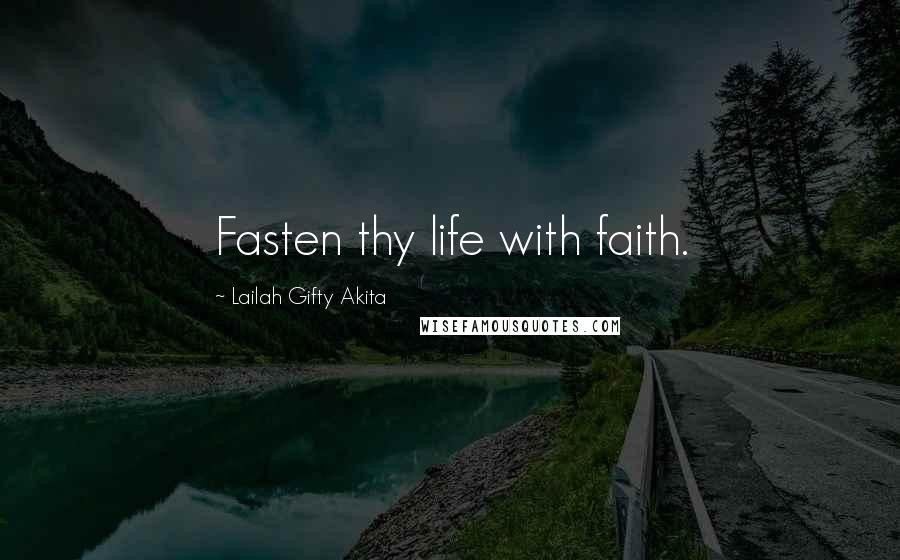 Lailah Gifty Akita Quotes: Fasten thy life with faith.