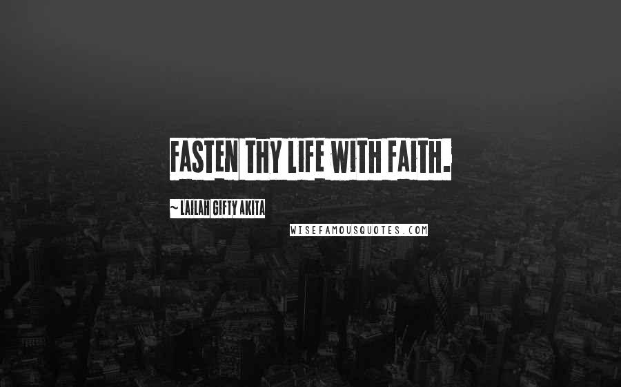 Lailah Gifty Akita Quotes: Fasten thy life with faith.