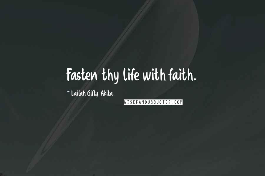 Lailah Gifty Akita Quotes: Fasten thy life with faith.