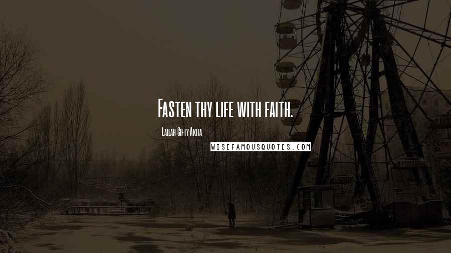 Lailah Gifty Akita Quotes: Fasten thy life with faith.