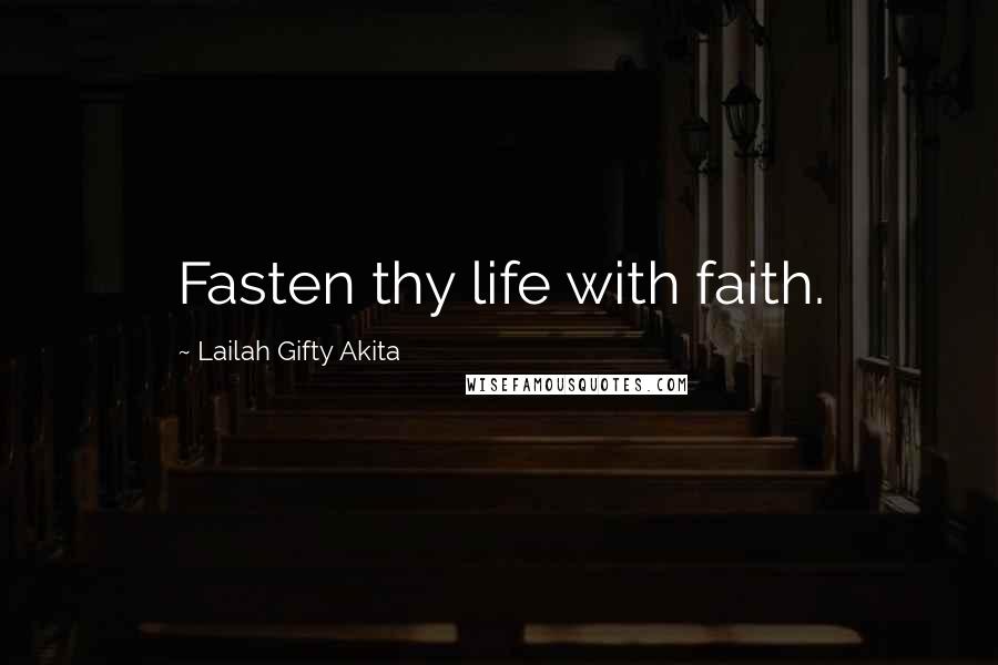 Lailah Gifty Akita Quotes: Fasten thy life with faith.