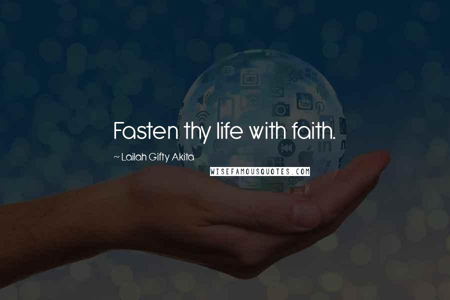 Lailah Gifty Akita Quotes: Fasten thy life with faith.