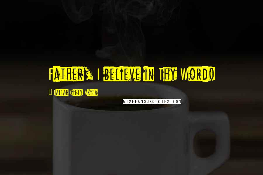 Lailah Gifty Akita Quotes: Father, I believe in Thy Word!