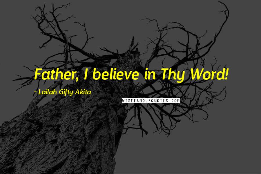 Lailah Gifty Akita Quotes: Father, I believe in Thy Word!