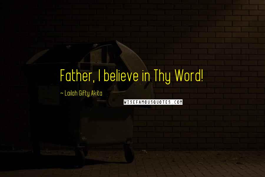 Lailah Gifty Akita Quotes: Father, I believe in Thy Word!