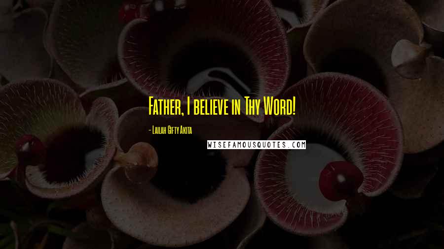 Lailah Gifty Akita Quotes: Father, I believe in Thy Word!