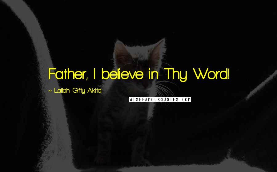 Lailah Gifty Akita Quotes: Father, I believe in Thy Word!