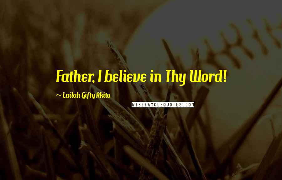 Lailah Gifty Akita Quotes: Father, I believe in Thy Word!