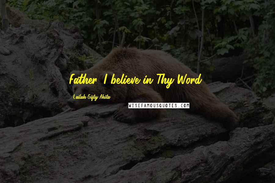 Lailah Gifty Akita Quotes: Father, I believe in Thy Word!