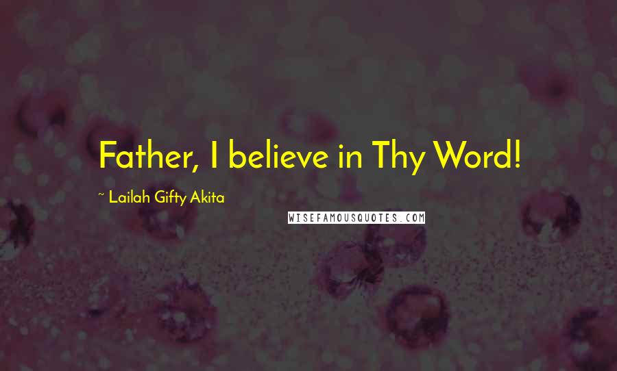 Lailah Gifty Akita Quotes: Father, I believe in Thy Word!