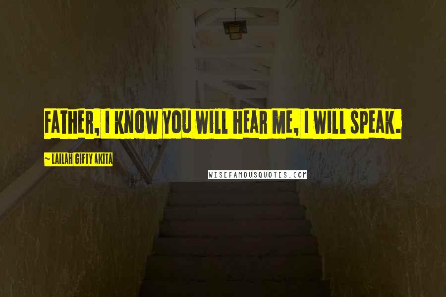 Lailah Gifty Akita Quotes: Father, I know you will hear me, I will speak.