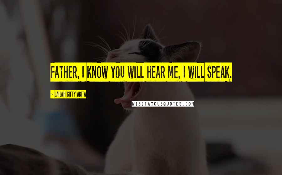 Lailah Gifty Akita Quotes: Father, I know you will hear me, I will speak.