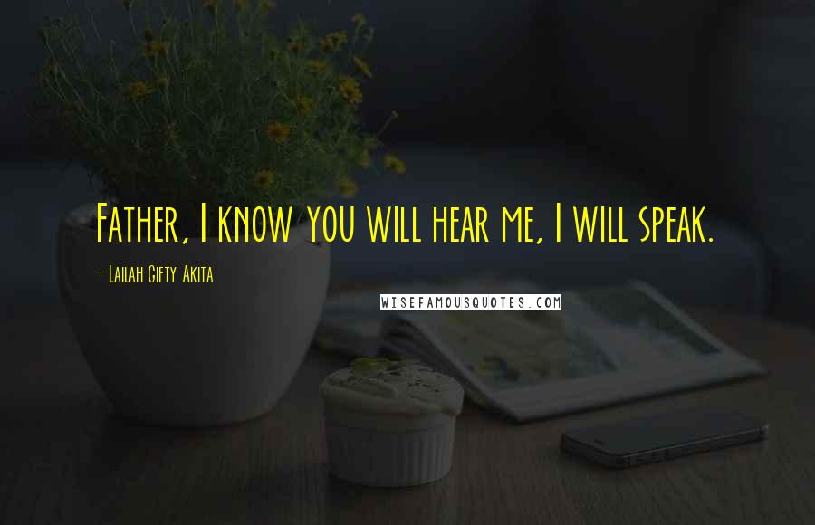 Lailah Gifty Akita Quotes: Father, I know you will hear me, I will speak.