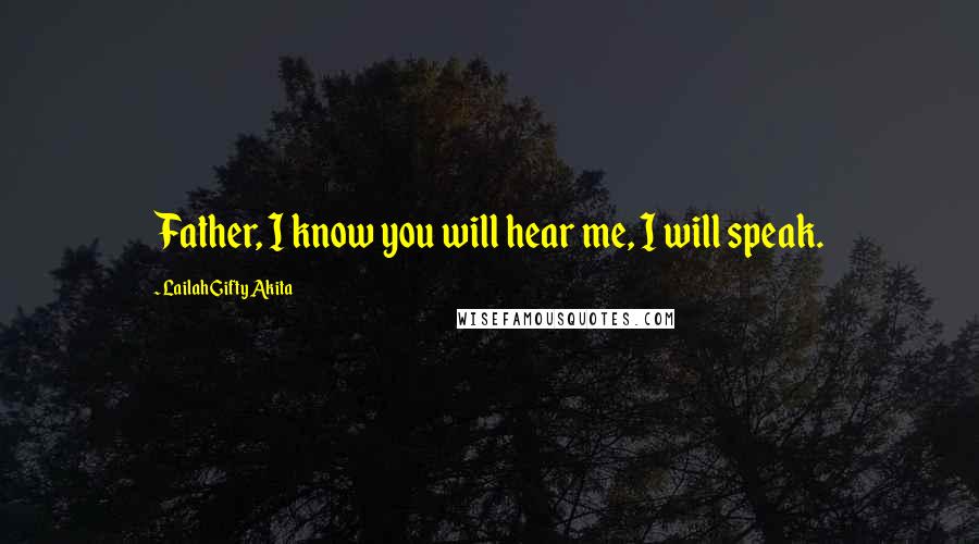 Lailah Gifty Akita Quotes: Father, I know you will hear me, I will speak.