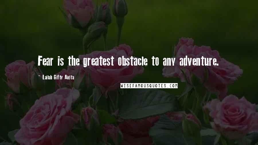 Lailah Gifty Akita Quotes: Fear is the greatest obstacle to any adventure.