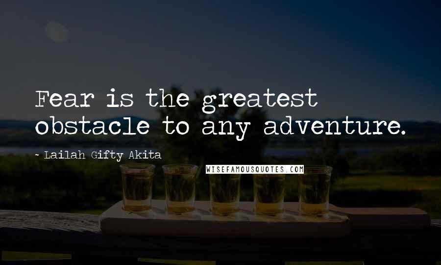 Lailah Gifty Akita Quotes: Fear is the greatest obstacle to any adventure.