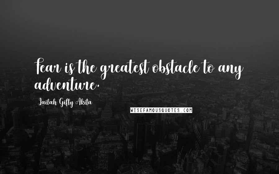 Lailah Gifty Akita Quotes: Fear is the greatest obstacle to any adventure.