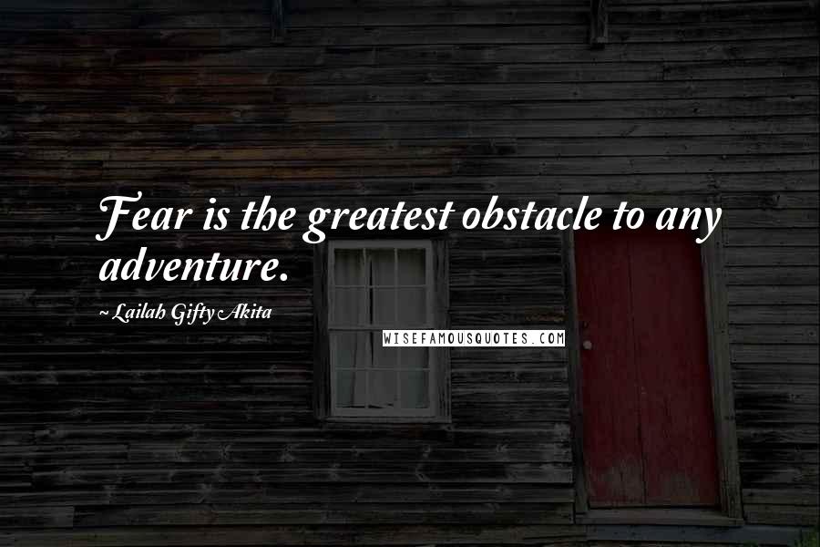 Lailah Gifty Akita Quotes: Fear is the greatest obstacle to any adventure.