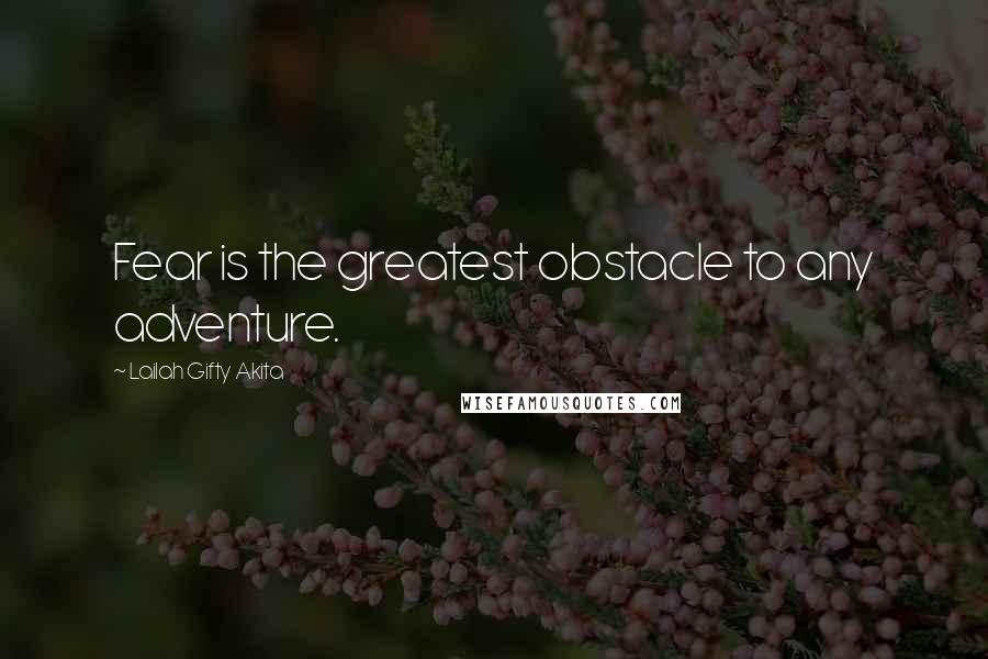 Lailah Gifty Akita Quotes: Fear is the greatest obstacle to any adventure.