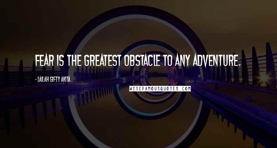 Lailah Gifty Akita Quotes: Fear is the greatest obstacle to any adventure.