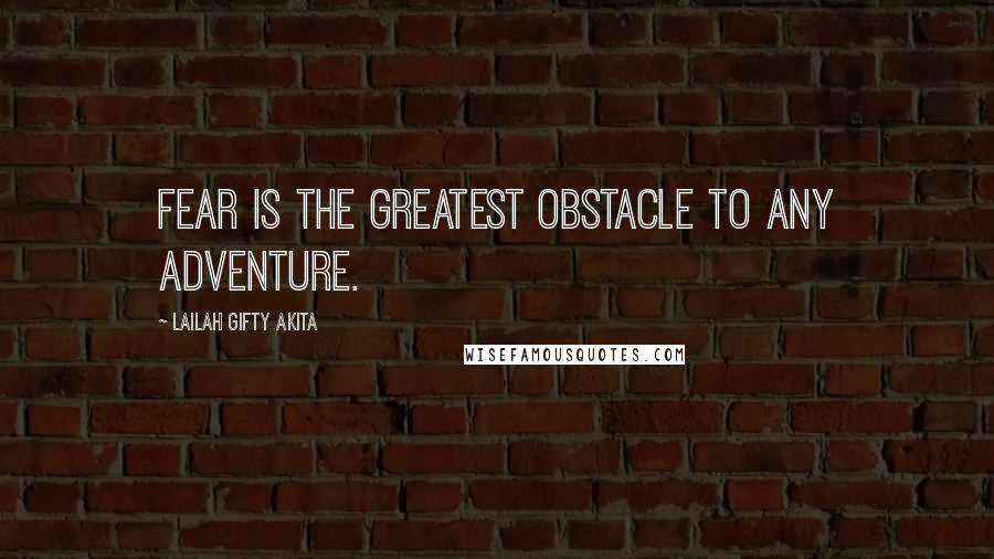Lailah Gifty Akita Quotes: Fear is the greatest obstacle to any adventure.