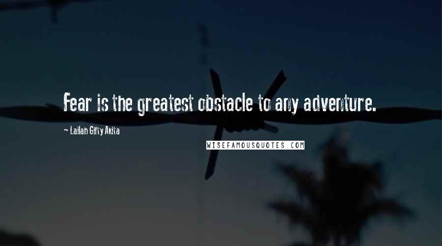 Lailah Gifty Akita Quotes: Fear is the greatest obstacle to any adventure.