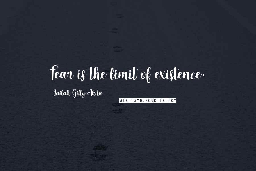 Lailah Gifty Akita Quotes: Fear is the limit of existence.