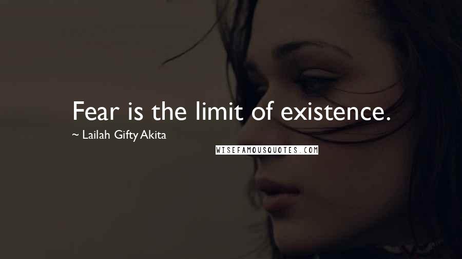 Lailah Gifty Akita Quotes: Fear is the limit of existence.