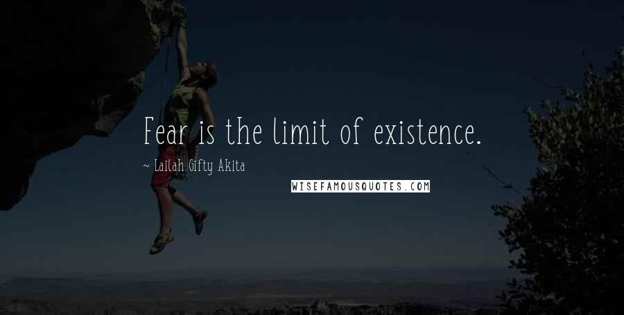 Lailah Gifty Akita Quotes: Fear is the limit of existence.