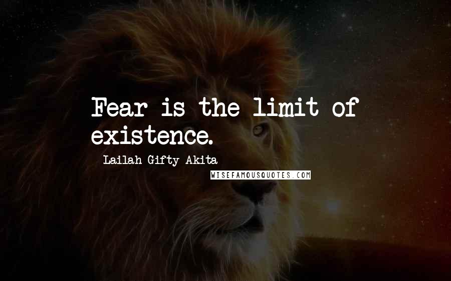 Lailah Gifty Akita Quotes: Fear is the limit of existence.