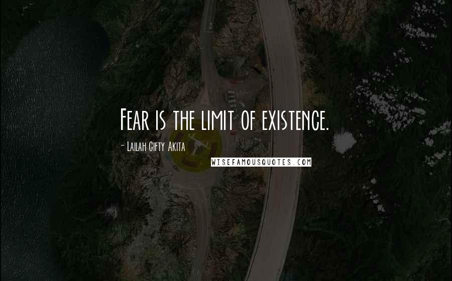 Lailah Gifty Akita Quotes: Fear is the limit of existence.