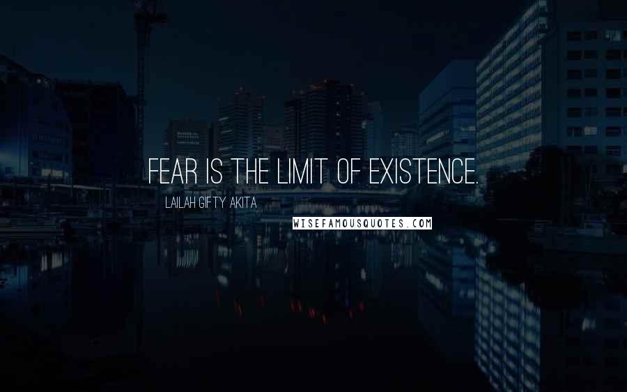 Lailah Gifty Akita Quotes: Fear is the limit of existence.