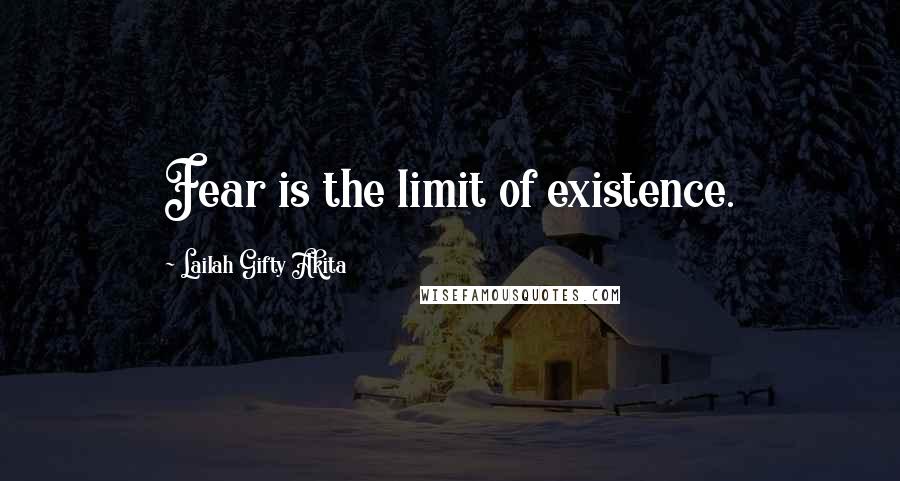 Lailah Gifty Akita Quotes: Fear is the limit of existence.