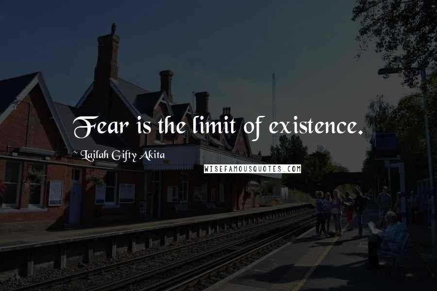 Lailah Gifty Akita Quotes: Fear is the limit of existence.