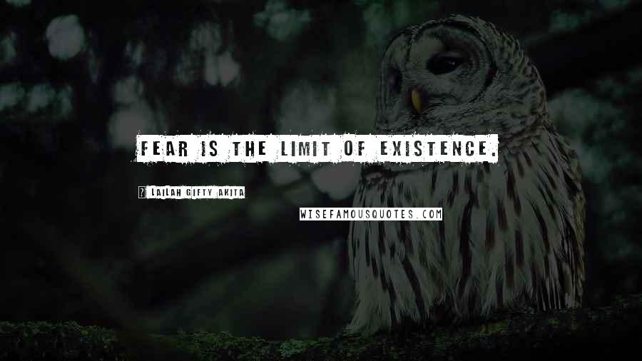 Lailah Gifty Akita Quotes: Fear is the limit of existence.